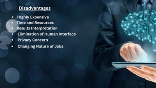 Disadvantages
Elimination of Human Interface
Privacy Concern
Results Interpretation
Time and Resources
Changing Nature of Jobs
HIghly Expensive
 