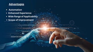 Wide Range of Applicability
Enhanced Experience
Automation
Advantages
Scope of Improvement
 