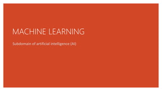 MACHINE LEARNING
Subdomain of artificial intelligence (AI)
 
