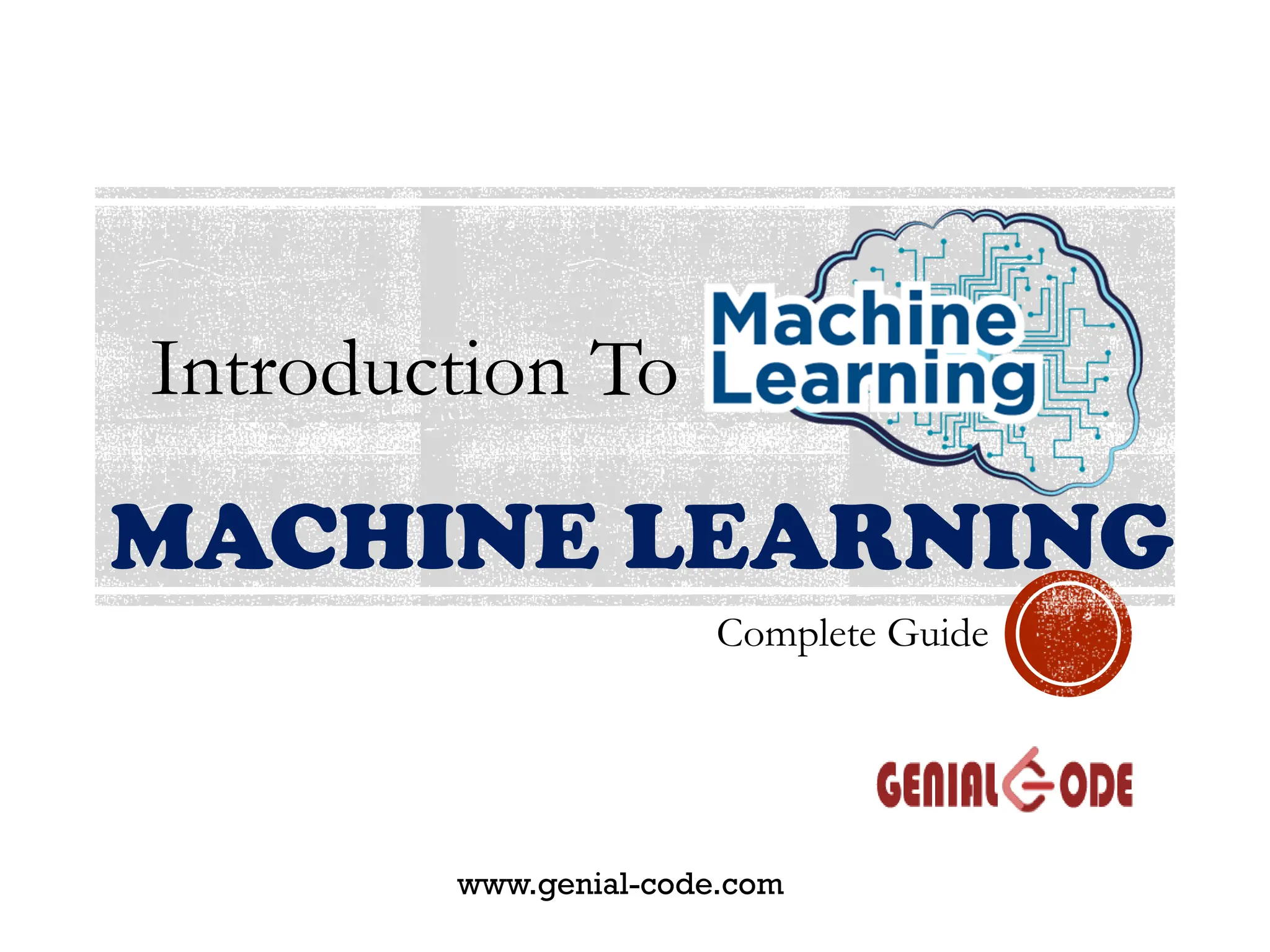 MACHINE LEARNING
Introduction To
Complete Guide
www.genial-code.com
 