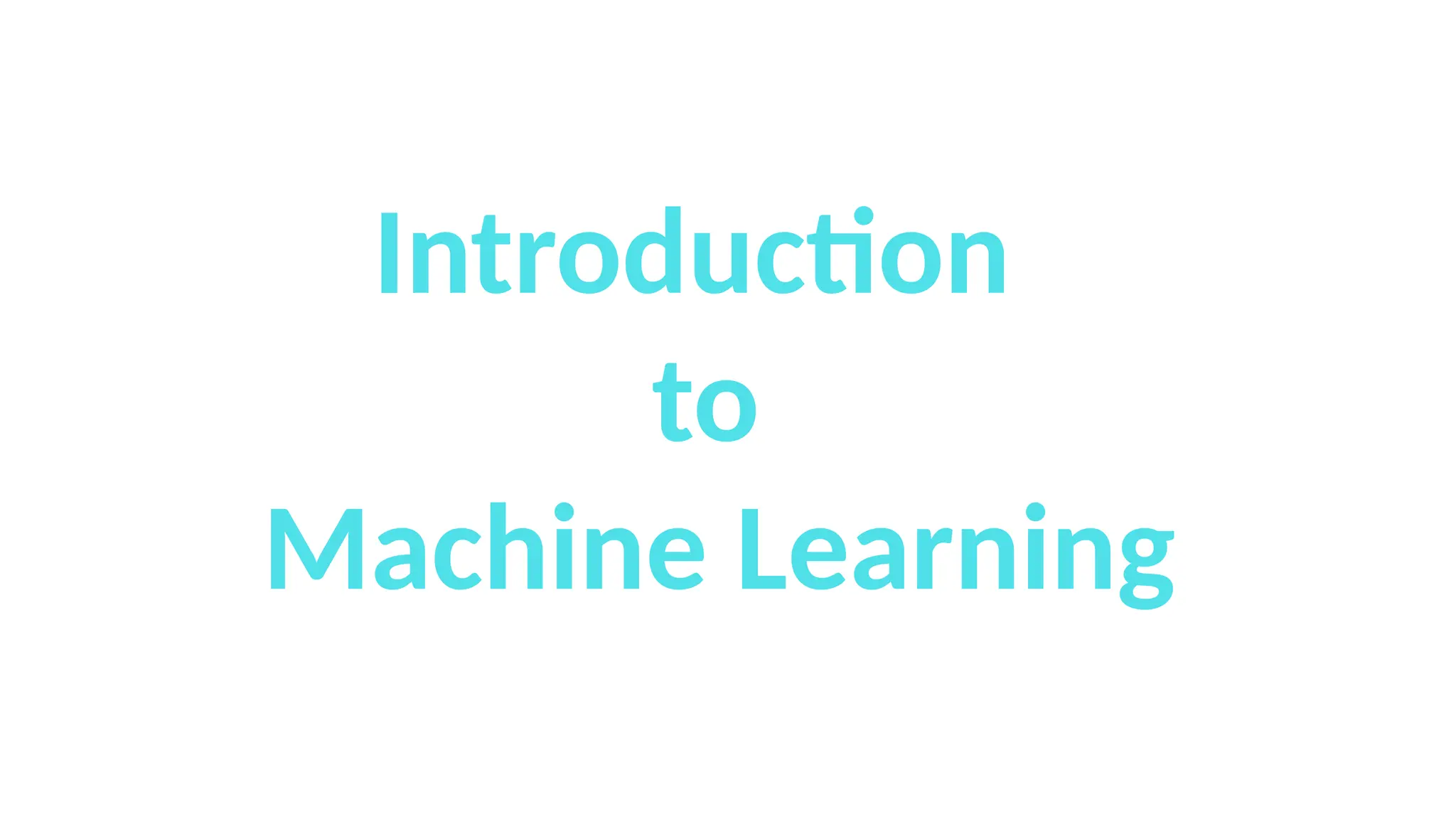 Introduction
to
Machine Learning
 