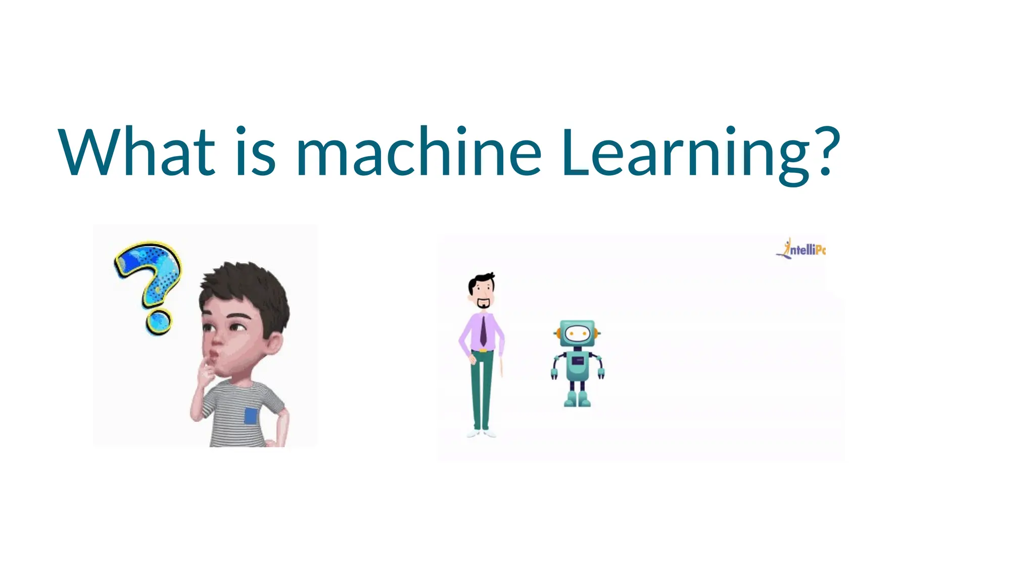 What is machine Learning?
 