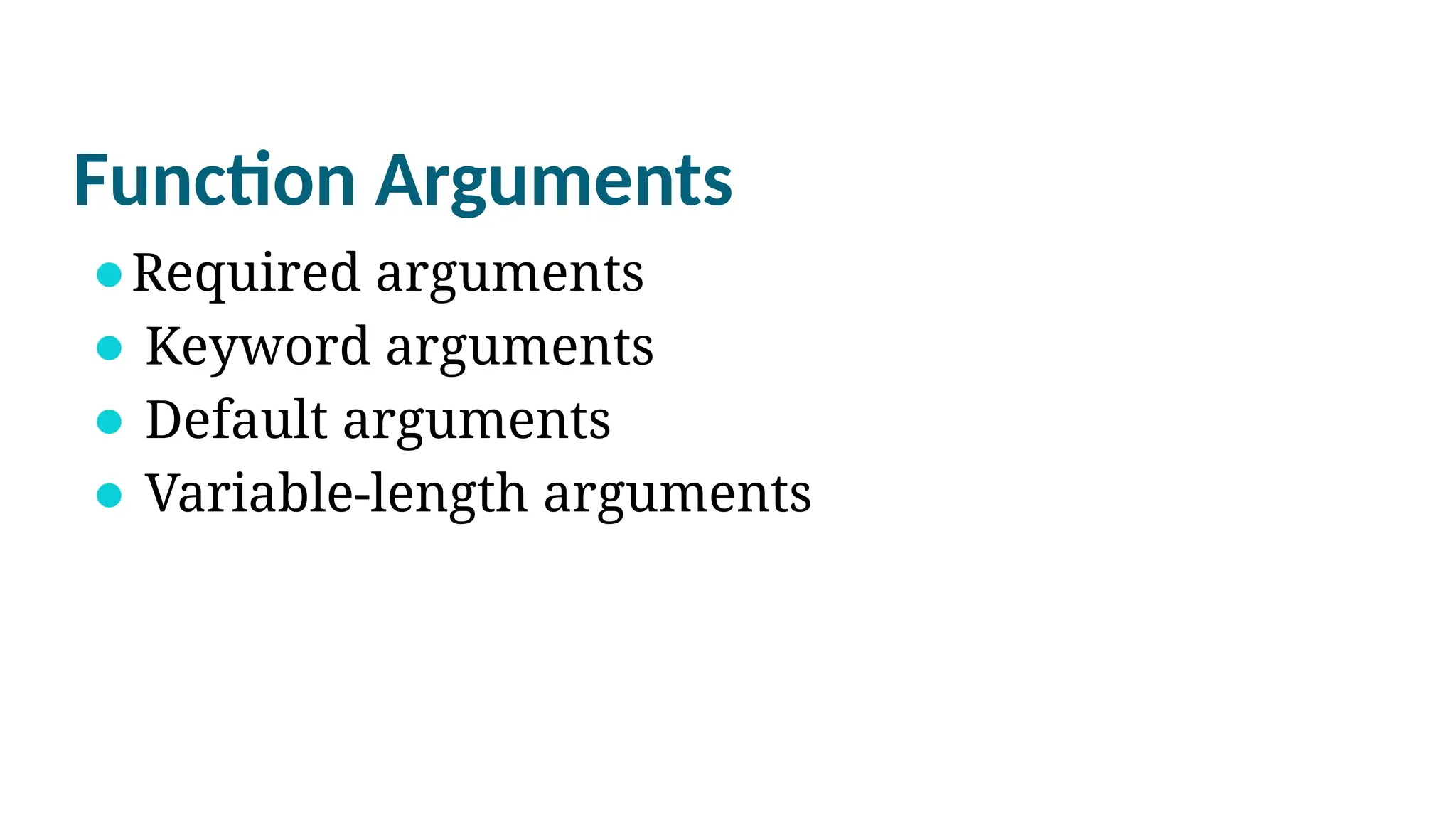 Function Arguments
⚫Required arguments
⚫ Keyword arguments
⚫ Default arguments
⚫ Variable-length arguments
 