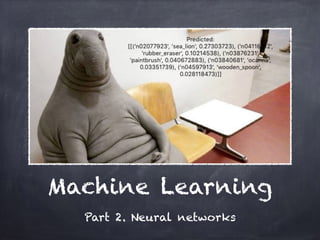 Machine Learning
Part 2. Neural networks
 