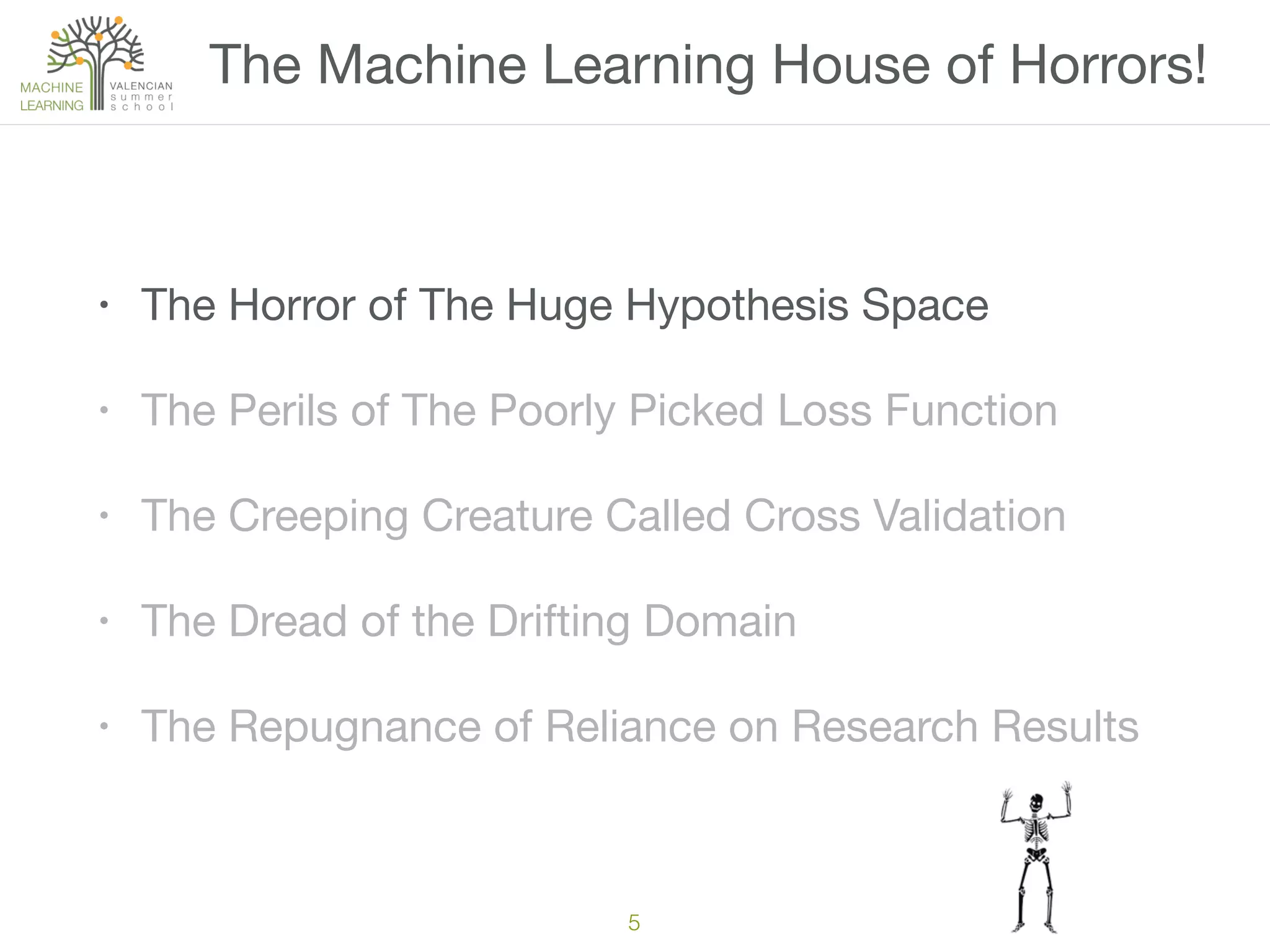 5
• The Horror of The Huge Hypothesis Space

• The Perils of The Poorly Picked Loss Function

• The Creeping Creature Called Cross Validation

• The Dread of the Drifting Domain

• The Repugnance of Reliance on Research Results
The Machine Learning House of Horrors!
 