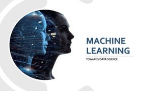 MACHINE
LEARNING
TOWARDS DATA SCIENCE
 
