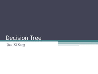 Decision Tree
Dae-Ki Kang
 