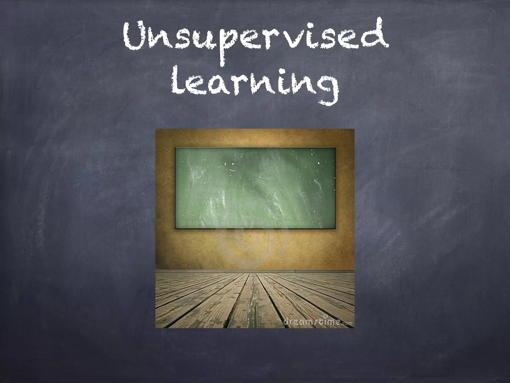 Unsupervised
learning
 