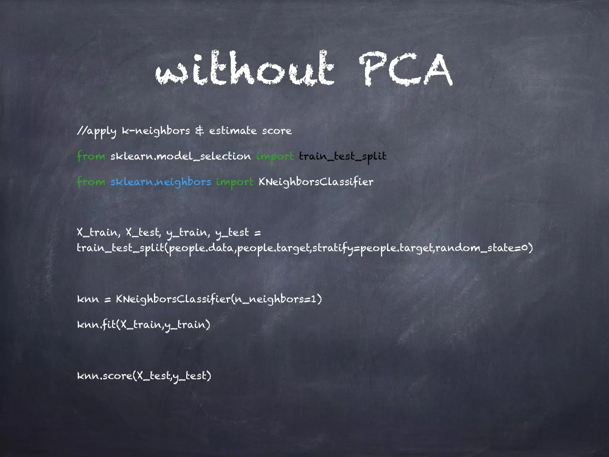 //apply k-neighbors & estimate score
from sklearn.model_selection import train_test_split
from sklearn.neighbors import KNeighborsClassifier
X_train, X_test, y_train, y_test =
train_test_split(people.data,people.target,stratify=people.target,random_state=0)
knn = KNeighborsClassifier(n_neighbors=1)
knn.fit(X_train,y_train)
knn.score(X_test,y_test)
without PCA
 