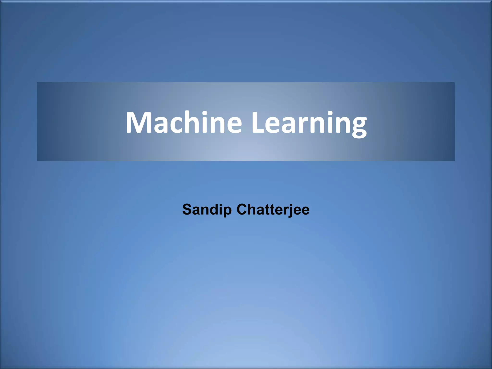 Machine Learning
Sandip Chatterjee
 