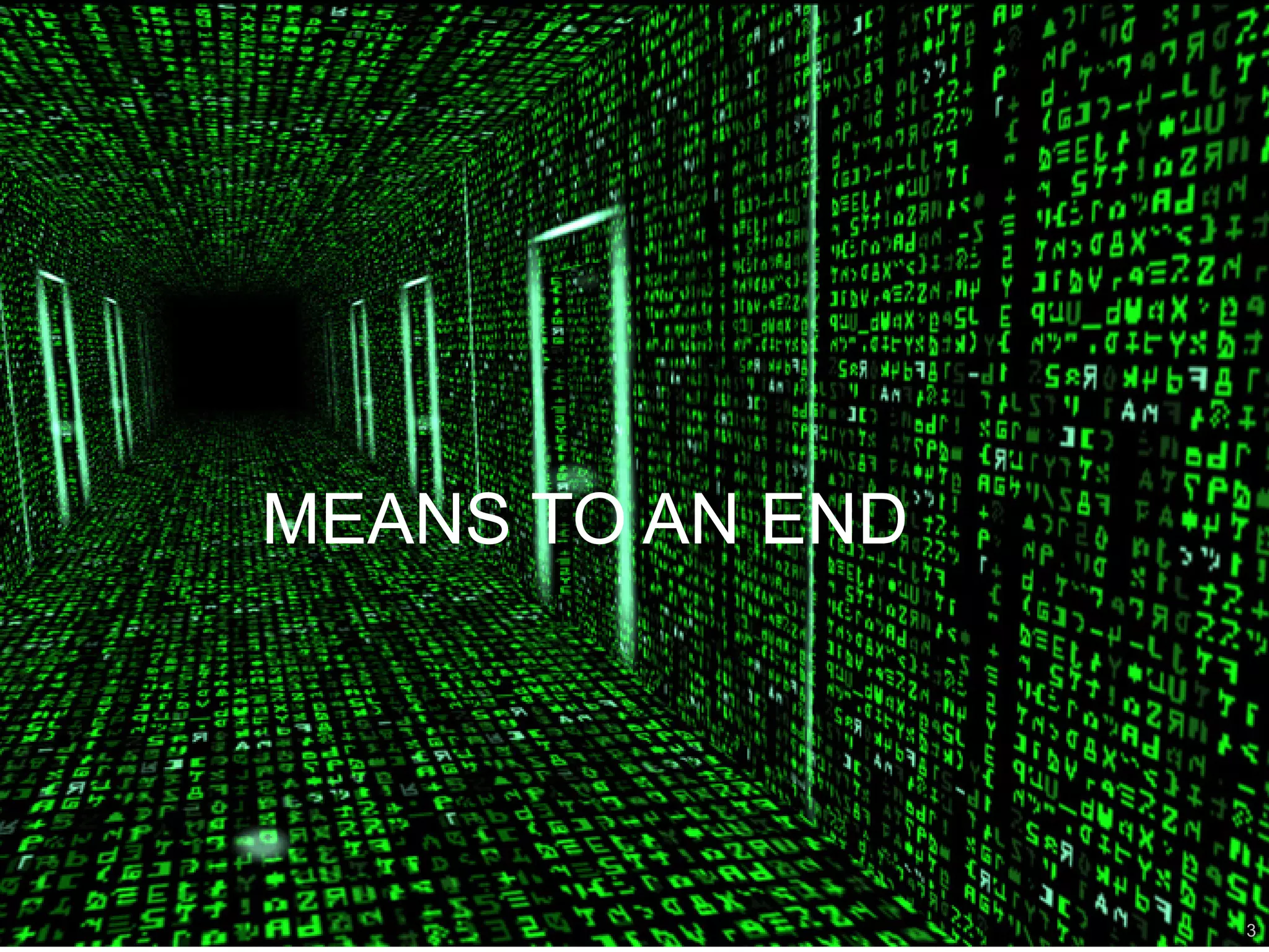 MEANS TO AN END
3
 