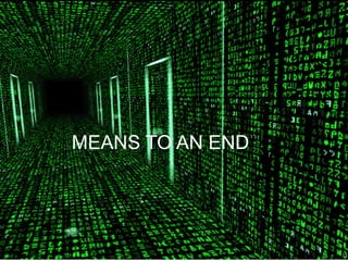 MEANS TO AN END
3
 