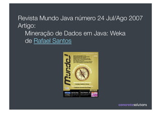 Revista Mundo Java número 24 Jul/Ago 2007"
Artigo:
   Mineração de Dados em Java: Weka 
   de Rafael Santos
 