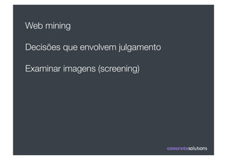 Web mining"

Decisões que envolvem julgamento

Examinar imagens (screening)
 