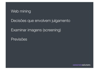 Web mining"

Decisões que envolvem julgamento

Examinar imagens (screening)

Previsões
 
