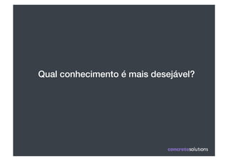 Qual conhecimento é mais desejável?!
 