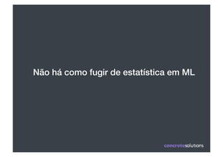 Não há como fugir de estatística em ML!
 