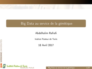Big Data au service de la génétique
Abdelhalim Rafra
Institut Pasteur de Tunis
18 Avril 2017
Abdelhalim Rafra Big Data au service de la génétique 1/37
 