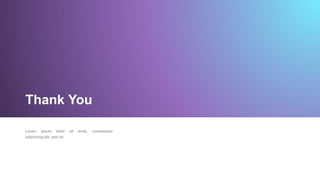 Thank You
Lorem ipsum dolor sit amet, consectetur
adipiscing elit, sed do
 
