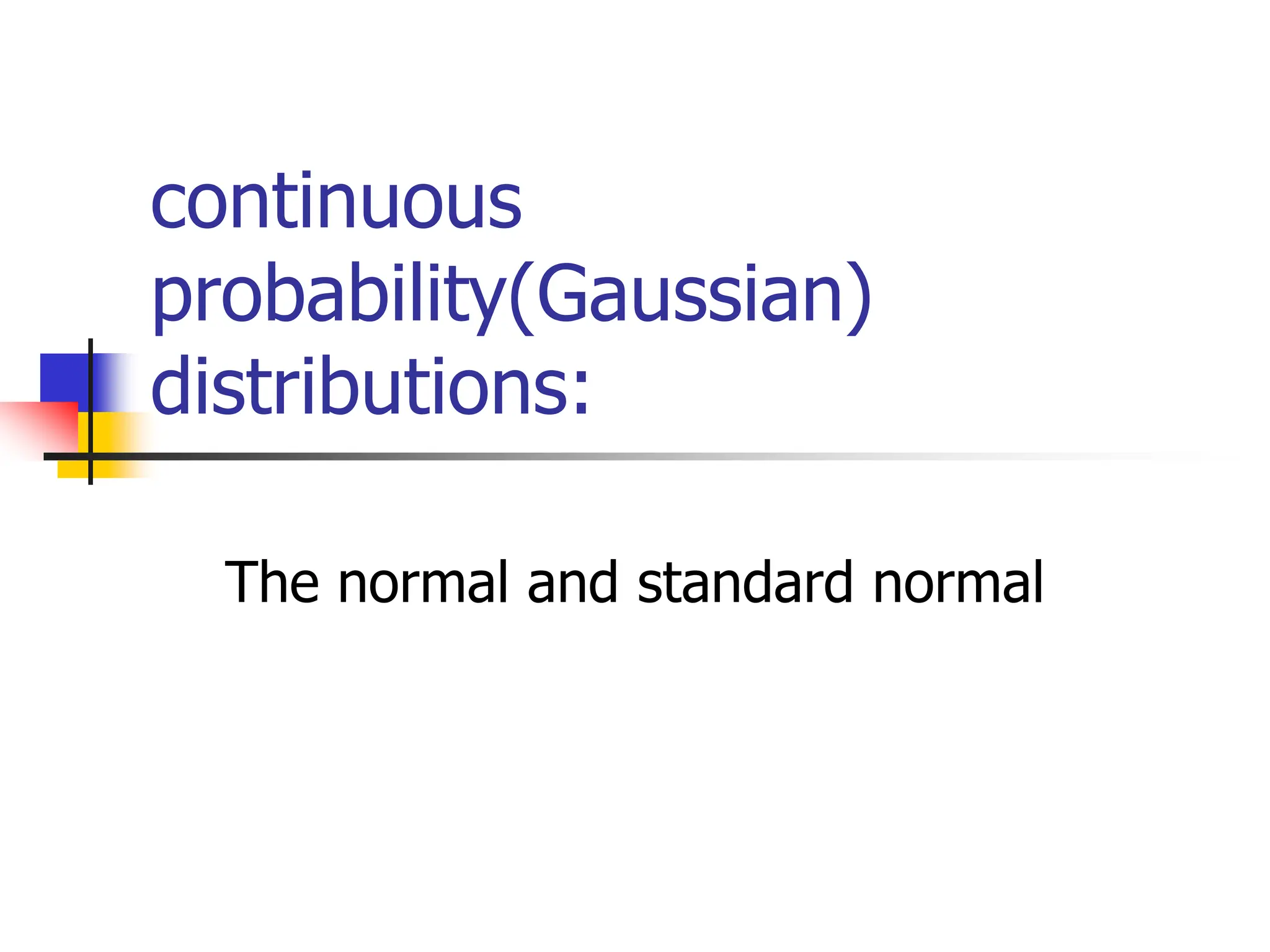 continuous
probability(Gaussian)
distributions:
The normal and standard normal
 