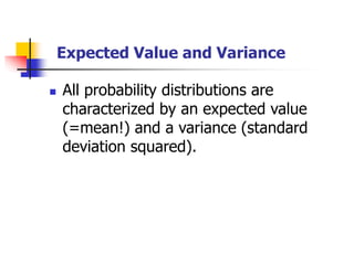 Expected Value and Variance
◼ All probability distributions are
characterized by an expected value
(=mean!) and a variance (standard
deviation squared).
 
