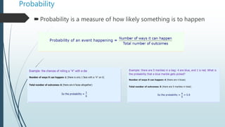 Probability
Probability is a measure of how likely something is to happen
 