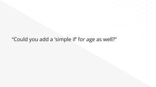 “Could you add a ‘simple if’ for age as well?”
 