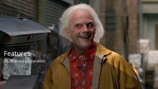 Features
It’s all about preparation
 