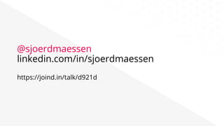 @sjoerdmaessen
linkedin.com/in/sjoerdmaessen
https://joind.in/talk/d921d
 