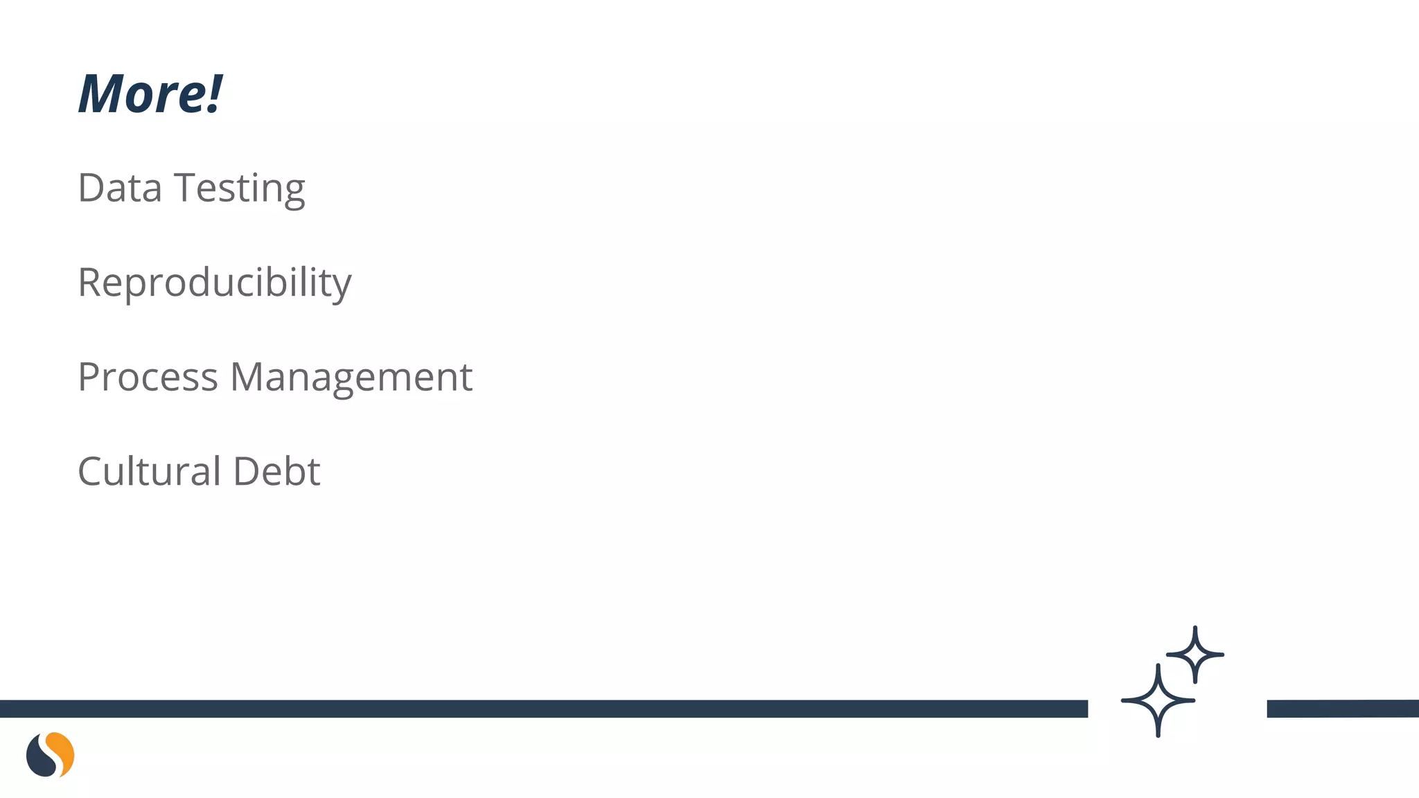 Data Testing
Reproducibility
Process Management
Cultural Debt
More!
 