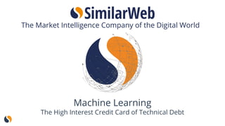 Machine Learning
The High Interest Credit Card of Technical Debt
The Market Intelligence Company of the Digital World
 