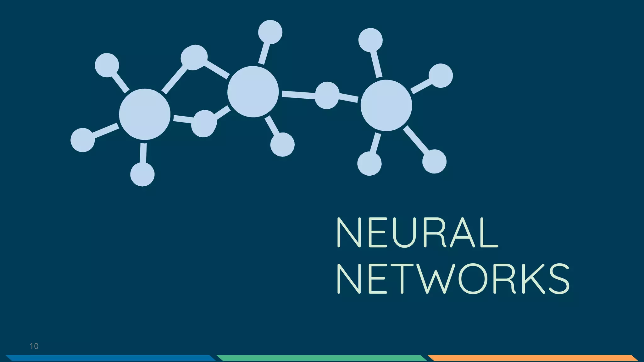 10
NEURAL
NETWORKS
 