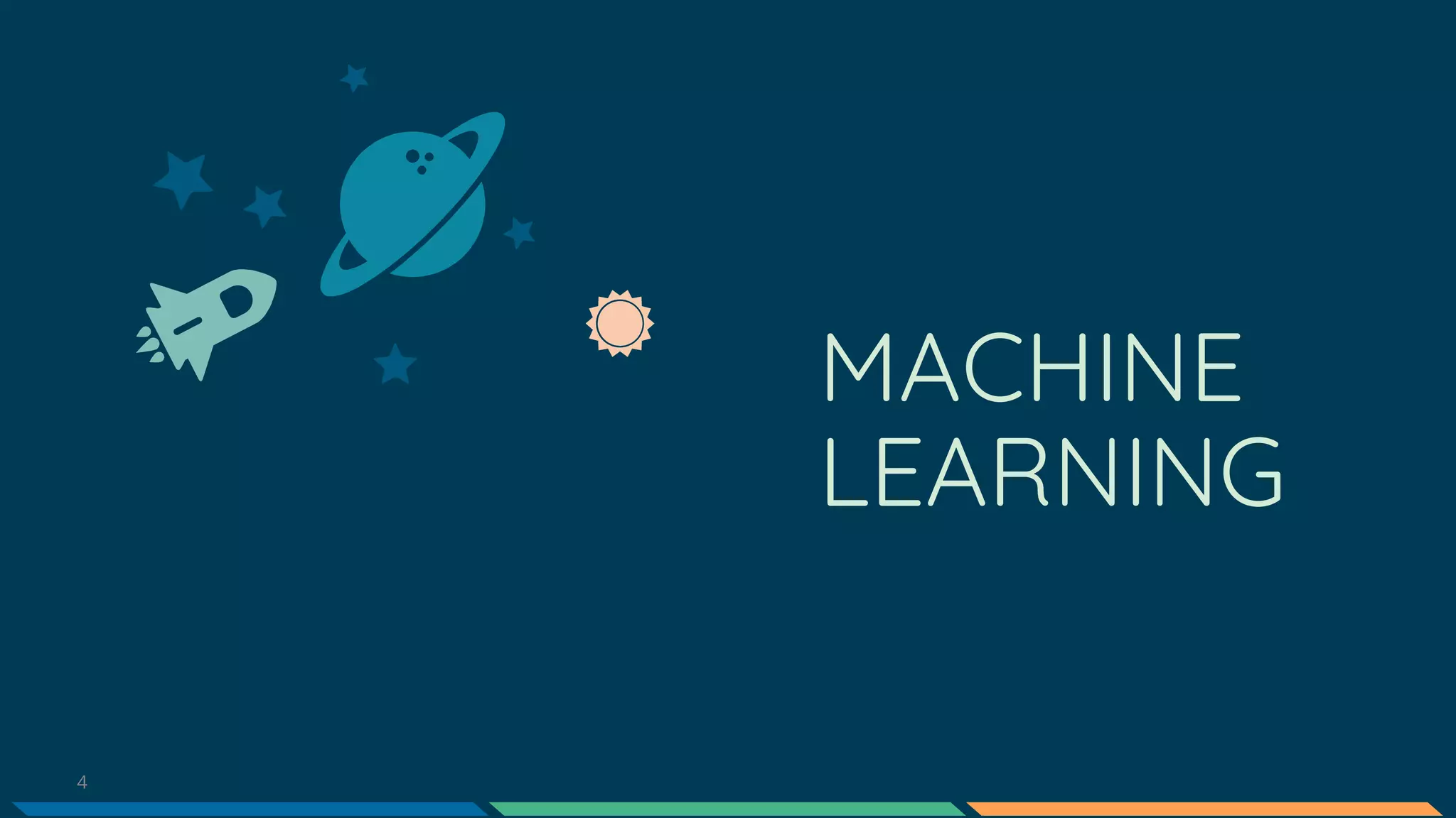 4
MACHINE
LEARNING
 