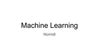 Machine Learning
Nomidl
 