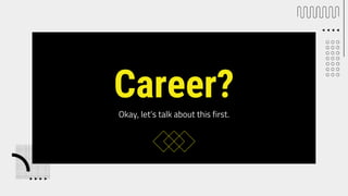 Career?
Okay, let’s talk about this first.
4
 