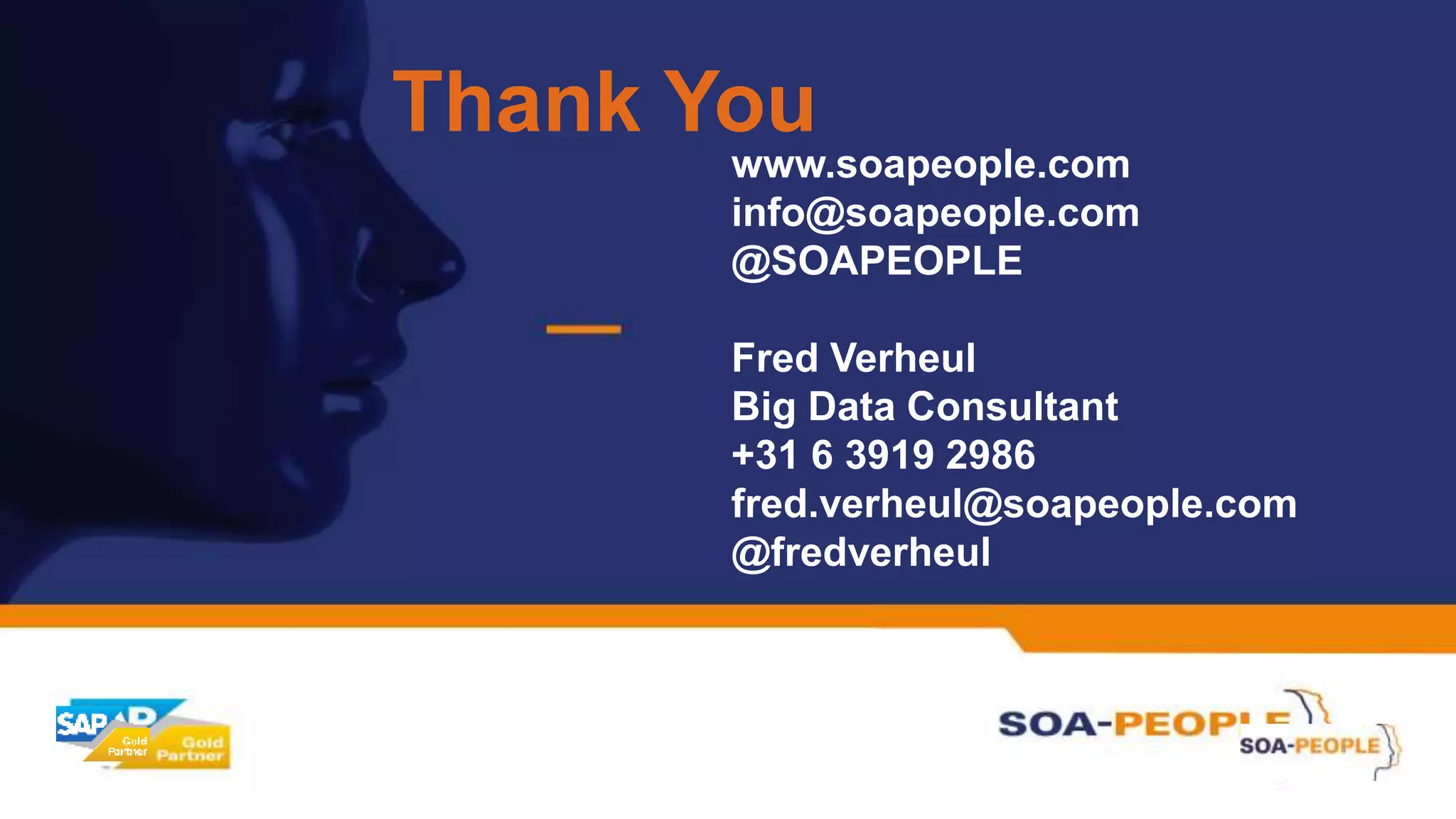 Thank You
www.soapeople.com
info@soapeople.com
@SOAPEOPLE
Fred Verheul
Big Data Consultant
+31 6 3919 2986
fred.verheul@soapeople.com
@fredverheul
 