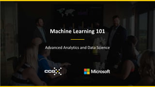 Machine Learning 101
Advanced Analytics and Data Science
 