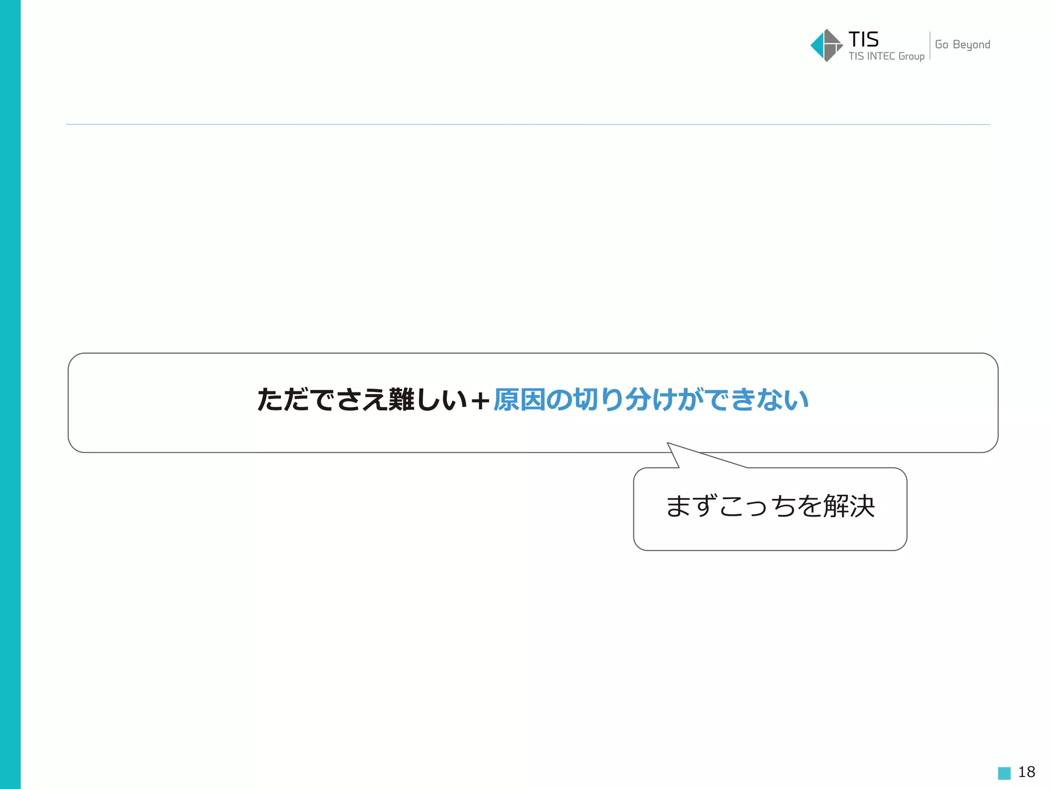18
ただでさえ難しい＋原因の切り分けができない
まずこっちを解決
 