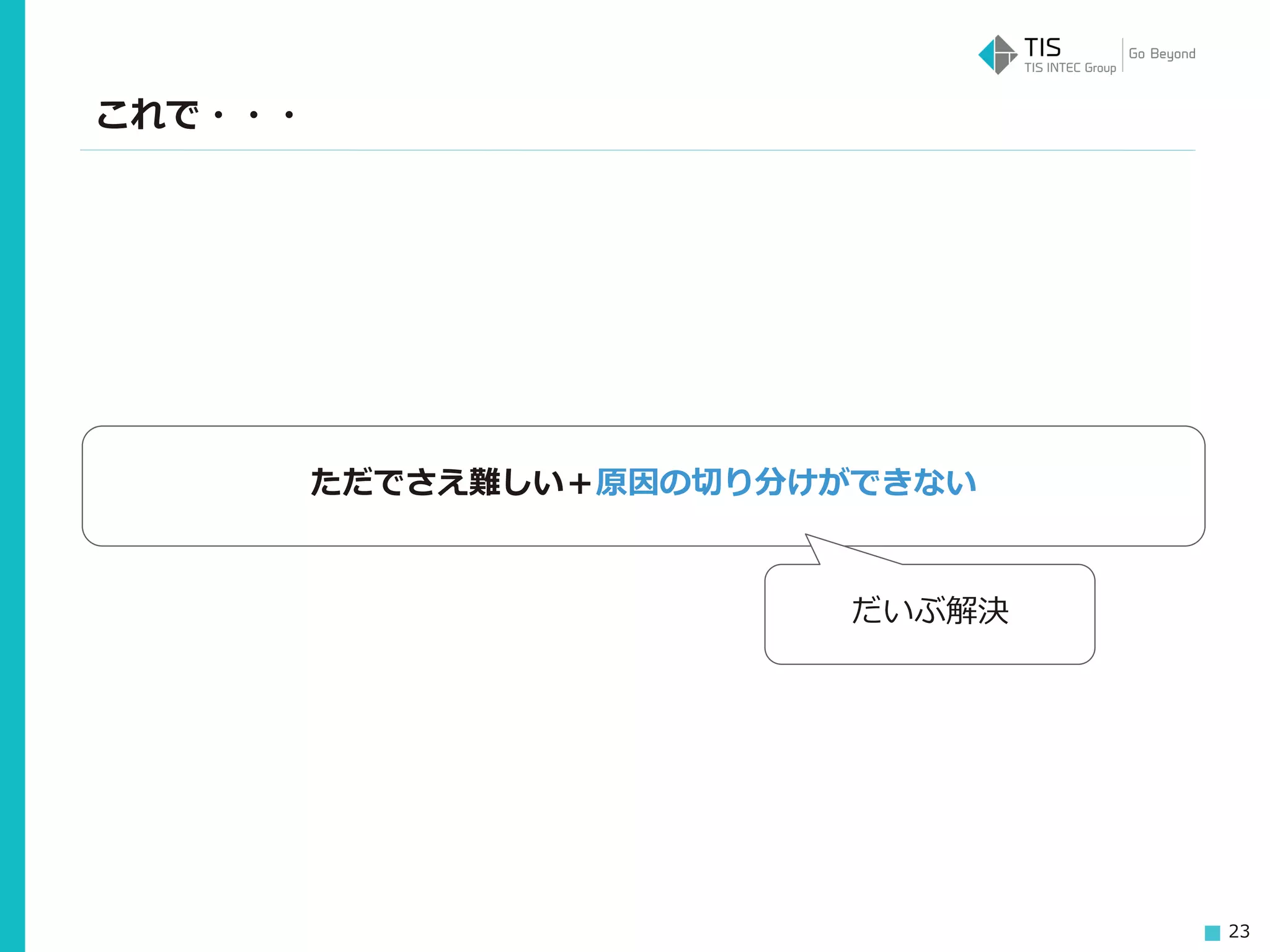 23
ただでさえ難しい＋原因の切り分けができない
だいぶ解決
これで・・・
 