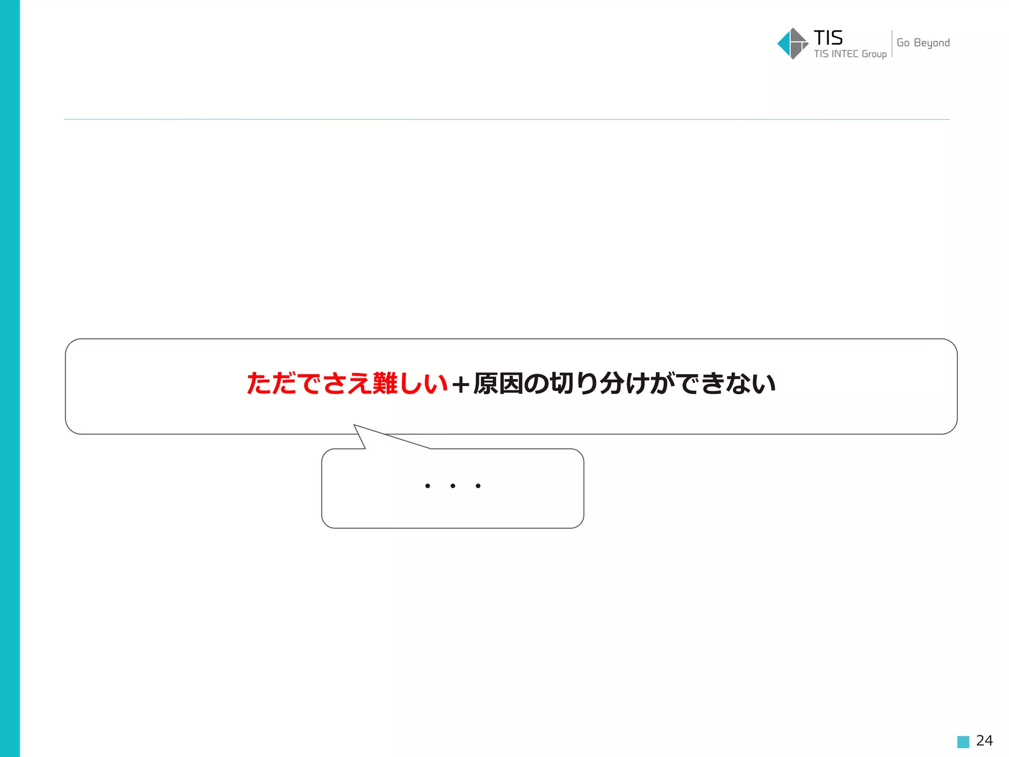 24
ただでさえ難しい＋原因の切り分けができない
・・・
 