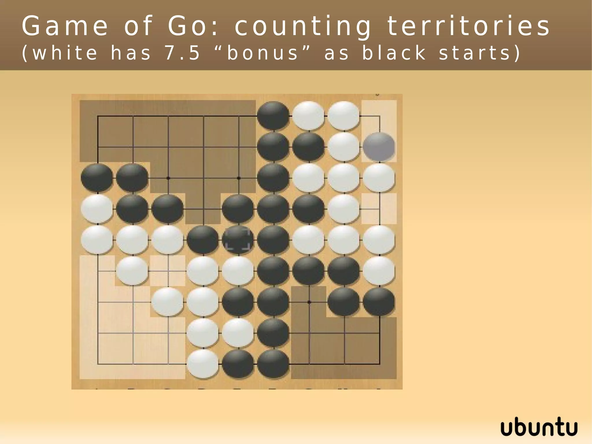 Game of Go: counting territories
( w h i t e h a s 7 . 5 “ b o n u s ” a s b l a c k s t a r t s )
 