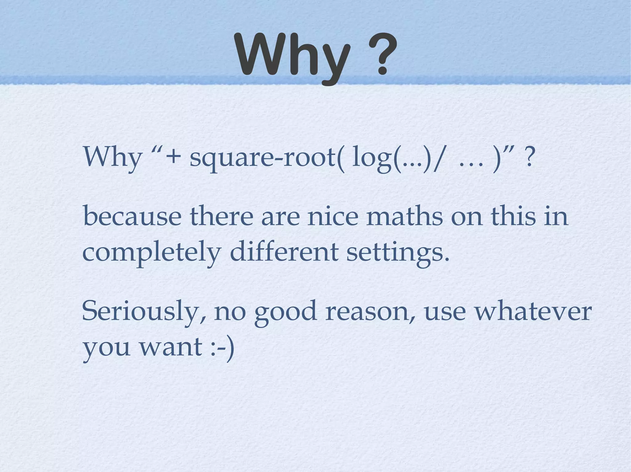 Why ?
Why “+ square-root( log(...)/ … )” ?
because there are nice maths on this in
completely different settings.
Seriously, no good reason, use whatever
you want :-)
 