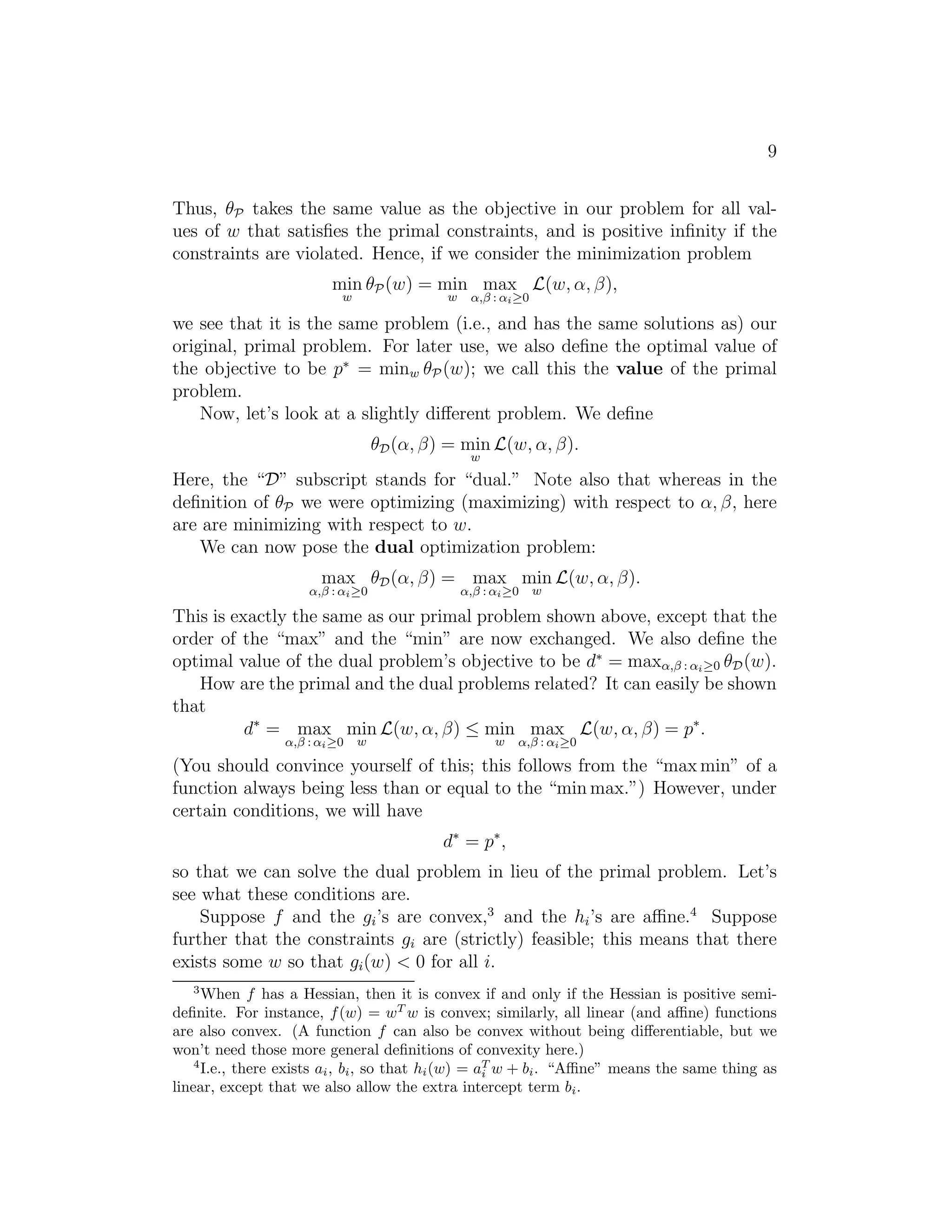 : i≥0L(w, α, β). 
Here, the “P” subscript stands for “primal.” Let some w be given. If w 
violates any of the primal constraints (i.e., if either gi(w)  0 or hi(w)6= 0 
for some i), then you should be able to verify that 
θP(w) = max 
, 