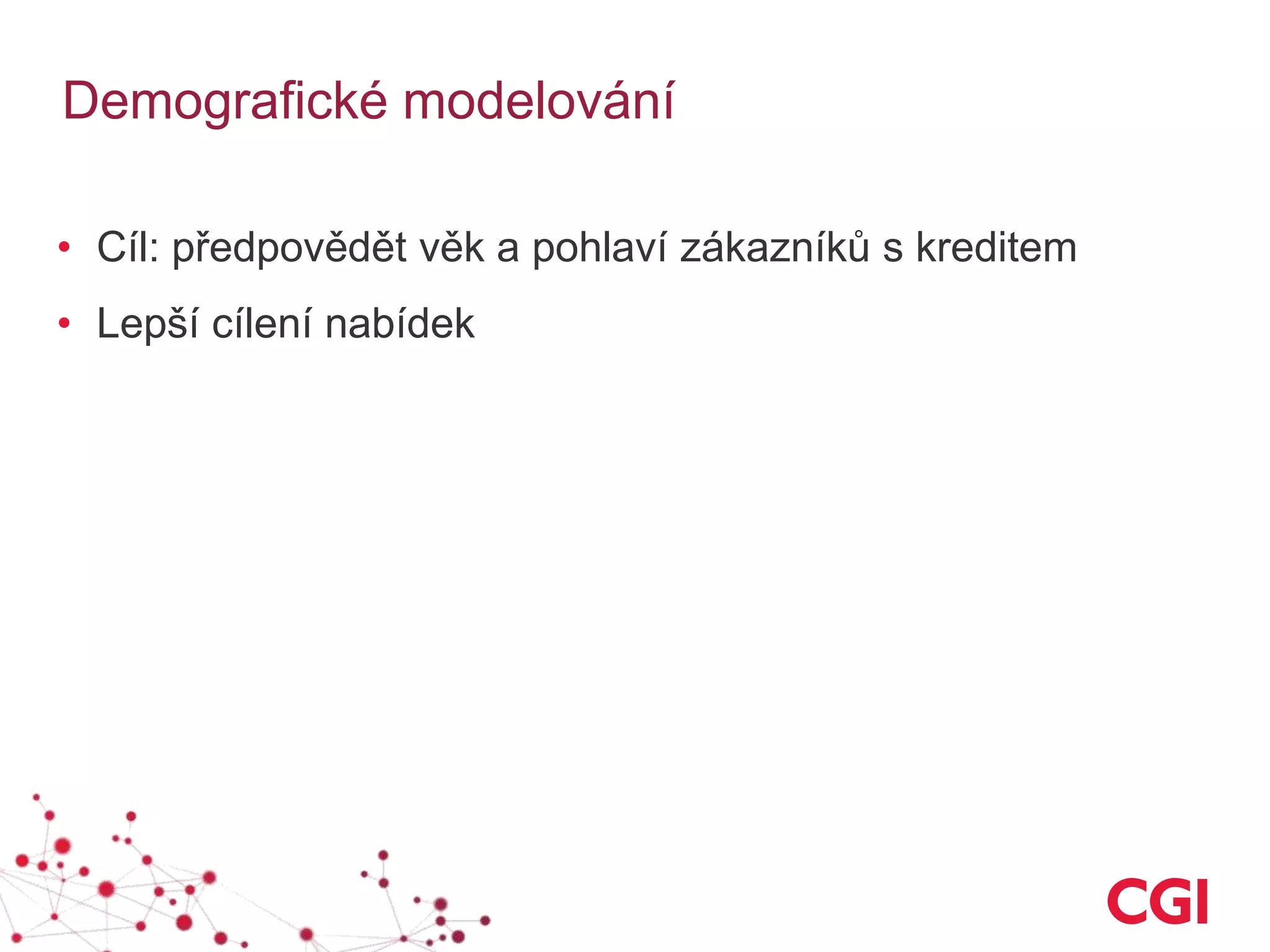 Demografické modelování
• Cíl: předpovědět věk a pohlaví zákazníků s kreditem
• Lepší cílení nabídek
 