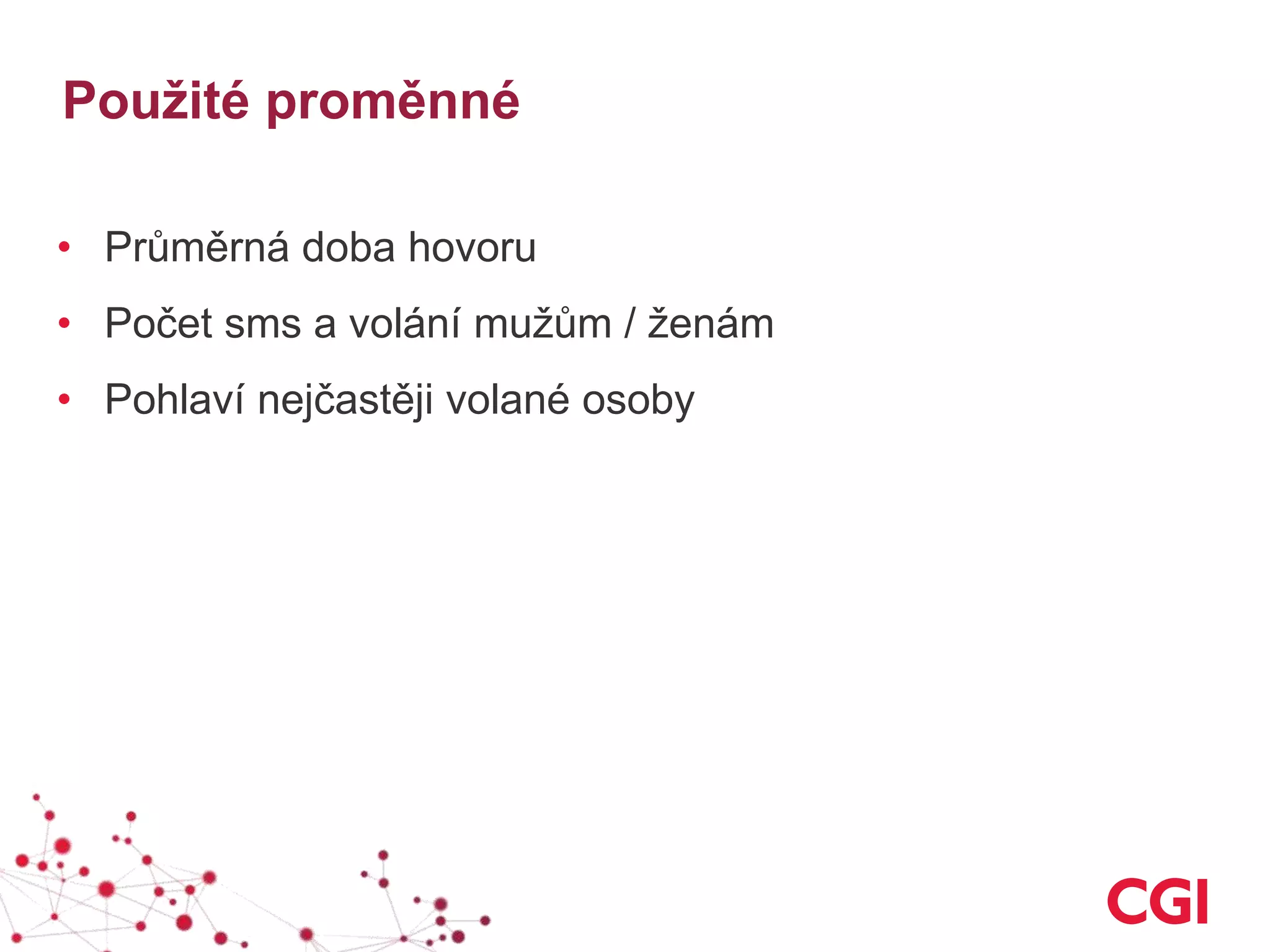 Použité proměnné
• Průměrná doba hovoru
• Počet sms a volání mužům / ženám
• Pohlaví nejčastěji volané osoby
 