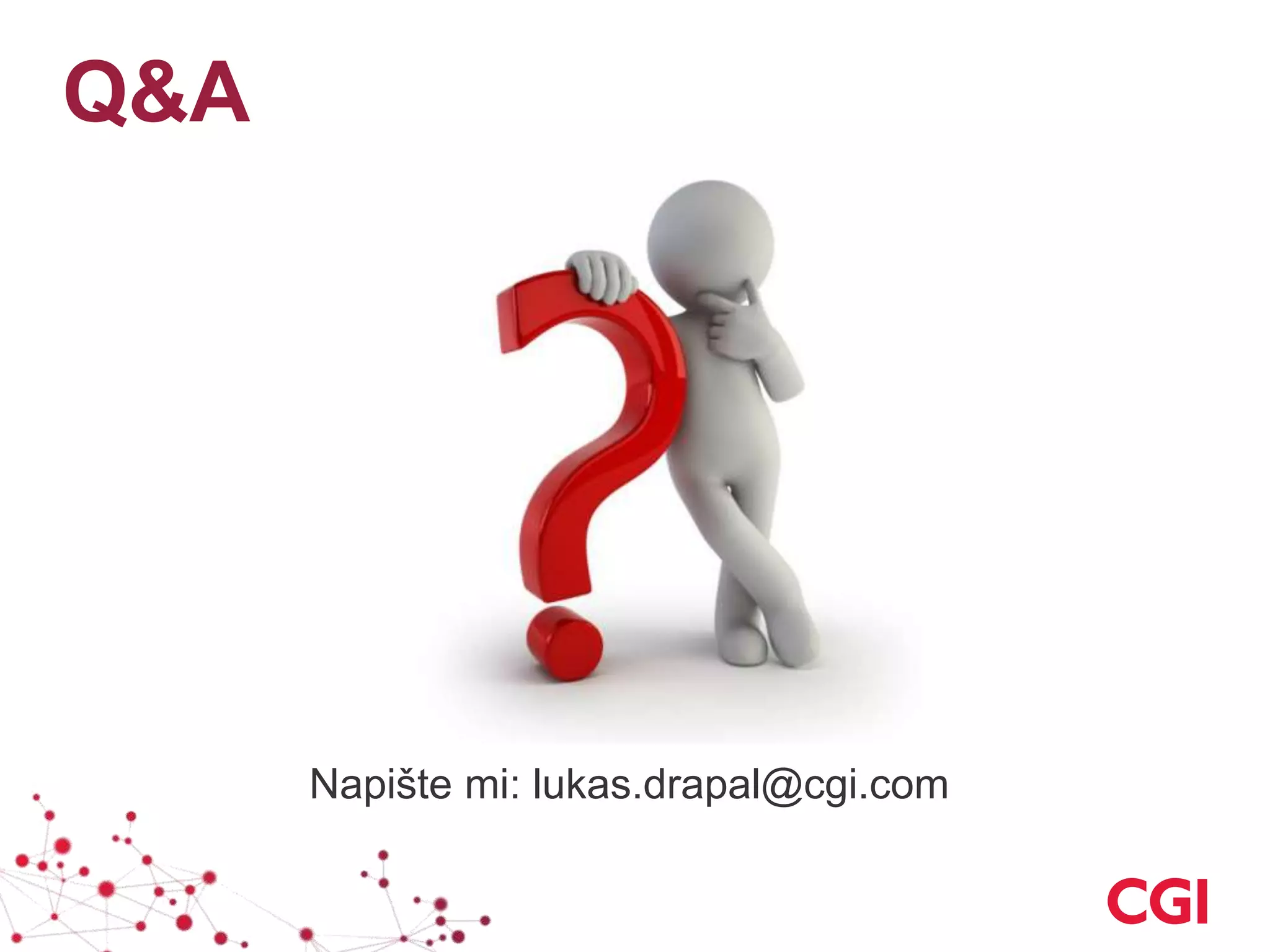 Q&A
Napište mi: lukas.drapal@cgi.com
 