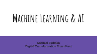Machine Learning & AI
Michael Eydman
Digital Transformation Consultant
 