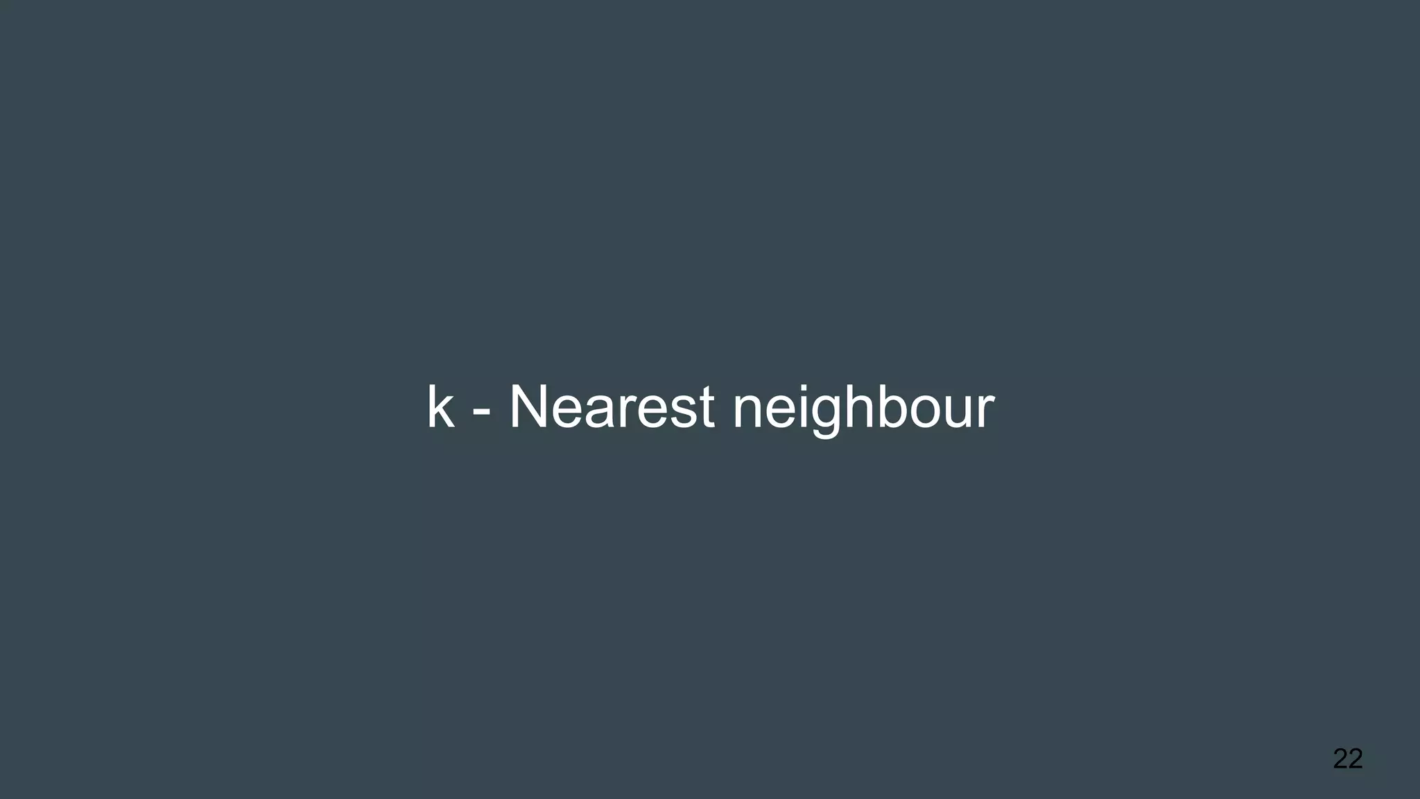 k - Nearest neighbour
22
 