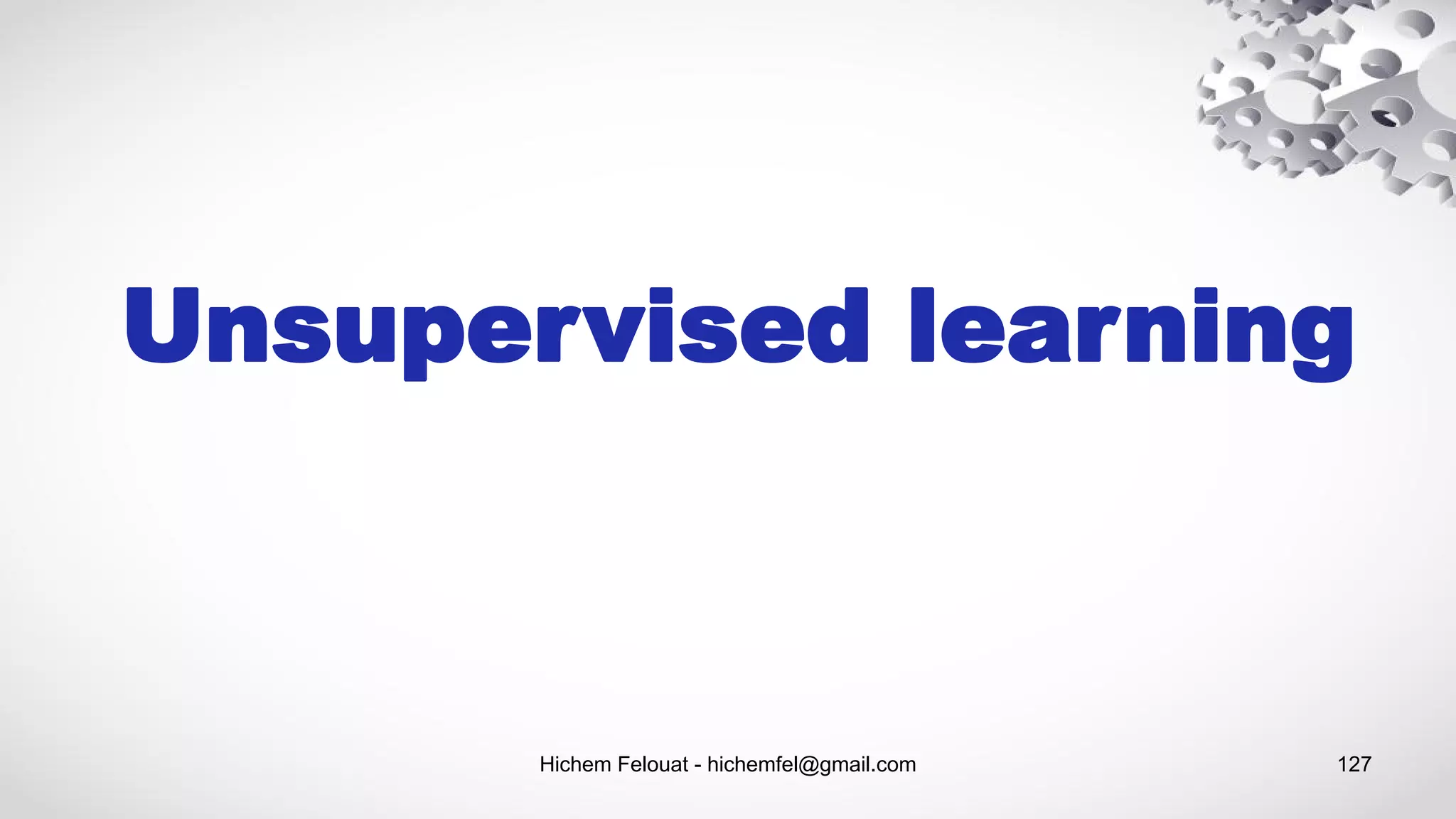 Hichem Felouat - hichemfel@gmail.com 127
Unsupervised learning
 