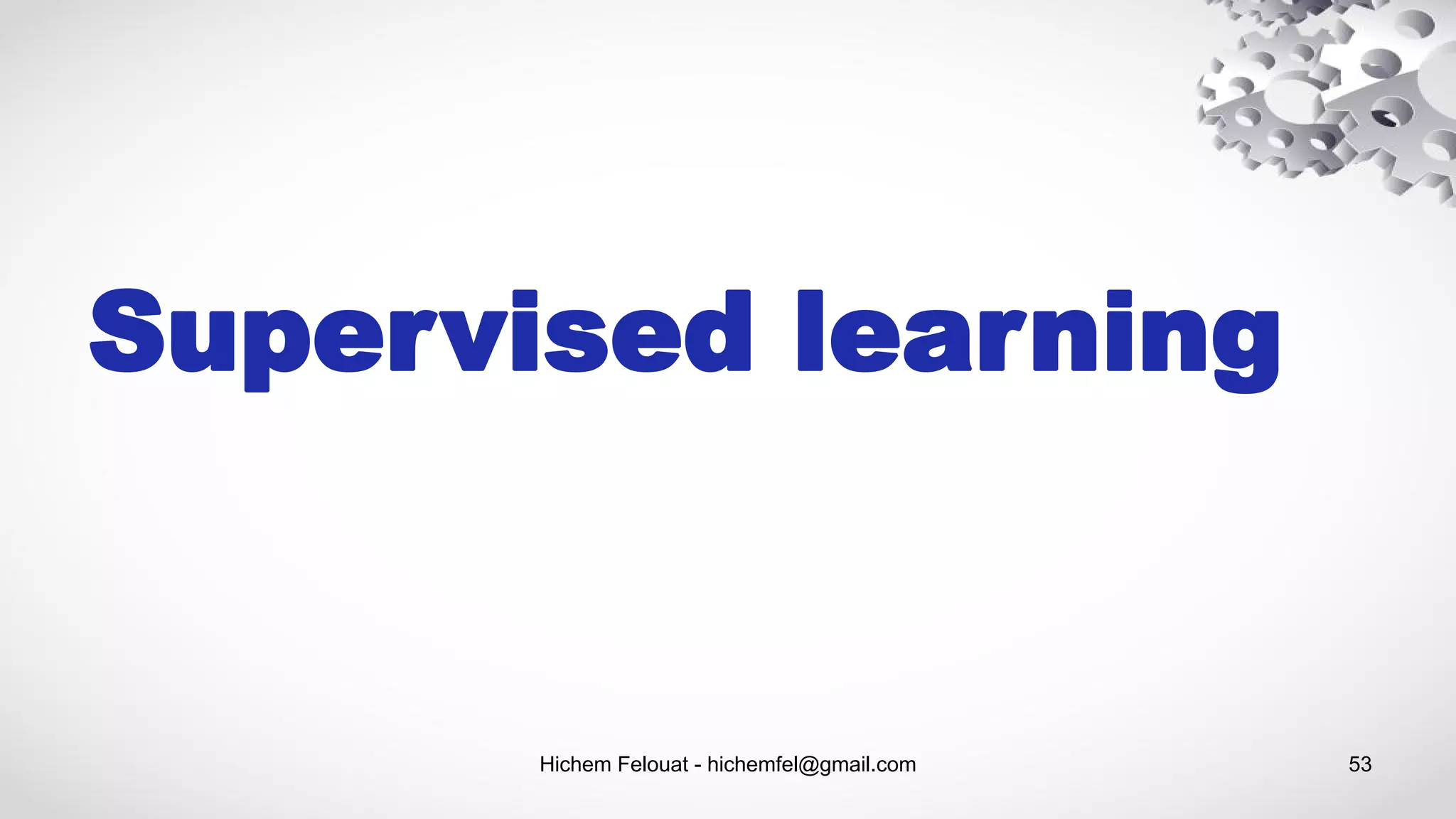 Hichem Felouat - hichemfel@gmail.com 53
Supervised learning
 